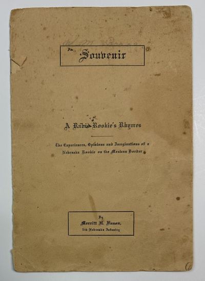 Souvenir. A Rabid Rookie's Rhymes. The Experiences, Opinions and Imaginations of a Nebraska Rookie on the Mexican Border [wrapper title]