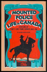 MOUNTED POLICE LIFE IN CANADA;  A RECORD OF THIRTY-ONE YEARS&#039; SERVICE. by Deane, R. Burton, Captain - 1973