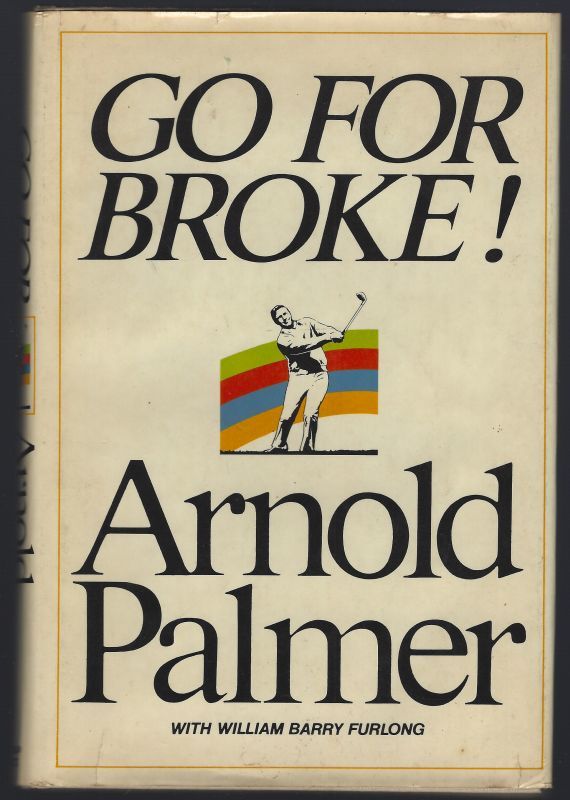 GO FOR BROKE My Philosophy of Winning Golf