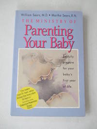 The Ministry of Parenting Your Baby by William Sears M.D.; Martha Sears R.N - 1992-01-01