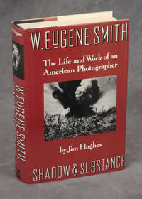 W. Eugene Smith: Shadow &amp; Substance--The Life and Work of an American Photographer by Hughes, Jim - 1989