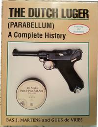 The Dutch Luger (Parabellum): A Complete History by Guus de Vries Bas J. Martens - First Edition - 1994 - from David Jackson (SKU: 116)