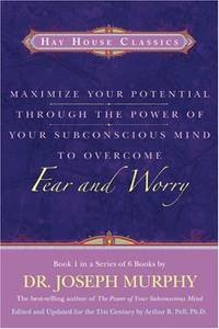 Maximize Your Potential Through the Power of Your Subconscious Mind to Overcome Fear and Worry...