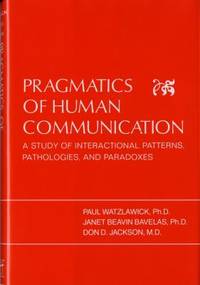 Pragmatics of Human Communication : A Study of Interactional Patterns, Pathologies, and Paradoxes