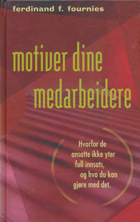 Motiver dine medarbeidere. Hvorfor de ansatte ikke yter full innsats, og hva du kan gjøre med det.