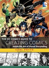 The DC Comics Guide to Creating Comics : Inside the Art of Visual Storytelling