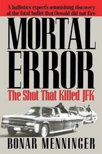 Mortal Error : The Shot That Killed JFK by Bonar Menninger - 2013