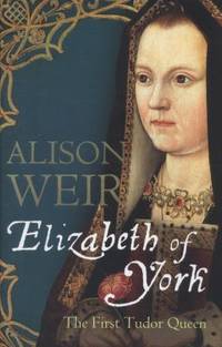 Elizabeth of York: The First Tudor Queen