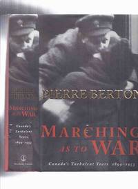 cover of Marching as to War: Canada's Turbulent Years 1899 - 1953 ---a Signed Copy ---by Pierre Berton (inc. Sam Steele, Lord Strathcona Horse; Arthur Currie, Canadian Corps; Beorge BUZZ Beurling WWII Fighter Pilot; MAD JIMMY Jacques Dextraze, Korean War )