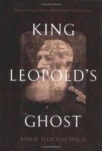 King Leopold&#039;s Ghost: A Story of Greed, Terror, and Heroism in Colonial Africa by Adam Hochschild - 1998-09-02