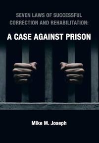 SEVEN LAWS OF SUCCESSFUL CORRECTION AND REHABILITATION: A CASE AGAINST PRISON