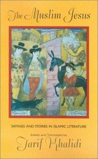 The Muslim Jesus : Sayings and Stories in Islamic Literature