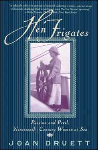 Hen Frigates : Passion and Peril, Nineteenth-Century Women at Sea