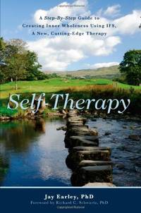 Self-Therapy: A Step-By-Step Guide to Creating Inner Wholeness Using Ifs, a New, Cutting-Edge...