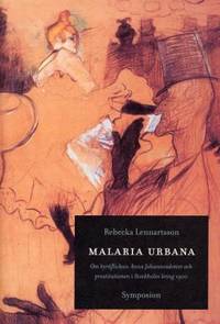 Malaria Urbana. Om byråflickan Anna Johannesdotter och prostitutionen i Stockholm kring 1900.