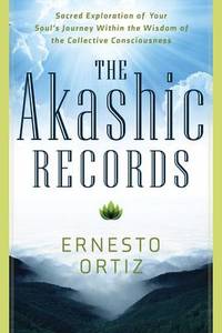 The Akashic Records: Sacred Exploration of Your Soul's Journey within the Wisdom of the...