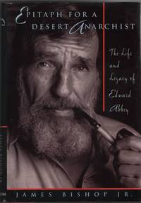 image of Epitaph for a Desert Anarchist The Life and Legacy of Edward Abbey