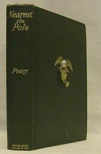NEAREST THE POLE A Narrative of the Polar Expedition of the Peary Arctic Club in the S. S....