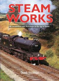 Steam Works, BR Locomotives and Workshops in the Age of Steam