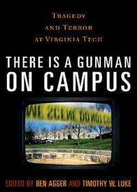 There is a Gunman on Campus : Tragedy and Terror at Virginia Tech
