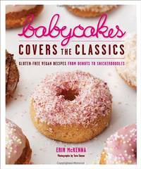 Babycakes Covers the Classics: Gluten-Free Vegan Recipes from Donuts to Snickerdoodles: A Baking...