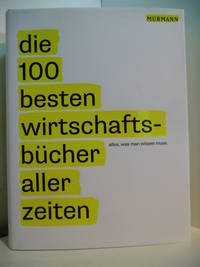 Die 100 besten Wirtschaftsbücher aller Zeiten. Alles, was man wissen muss - alles, was man lesen...