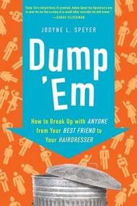 Dump 'Em : How to Break up with Anyone from Your Best Friend to Your Hairdresser