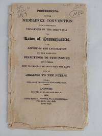 PROCEEDINGS OF THE MIDDLESEX CONEVNTION FOR SUPPRESSING VIOLATIONS OF THE LORD'S DAY: THE LAWS OF MASSACHUSETTS, AND REPORT OF THE LEGISLATURE ON THE SABBATH: DIRECTIONS TO TITHINGMEN AND OTHERS, HOW TO PROCEED IN EXECUTING THE LAWS: AND AN ADDRESS TO THE PUBLIC
