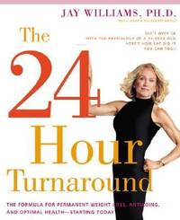 The 24-Hour Turnaround : The Formula for Permanent Weight Loss, Anti-Aging, and Optimal...