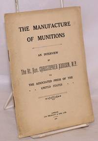 image of The Manufacture of Munitions; An Interview by The Rt. Hon. Christopher Addison, M.P. to the Associated Press of the United States
