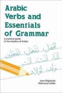 Arabic Verbs and Essentials of Grammar : A Practical Guide to the Mastery of Arabic