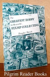 The Greatest Hobby in the World . . . Stamp Collecting by Patrick, Douglas - 1952