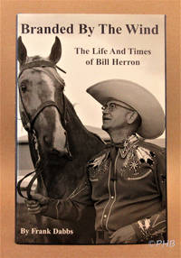 Branded by the Wind: The Life and Times of Bill Herron by Frank Dabbs - First Canadian Edition - 2001 - from Post Horizon Booksellers (IOBA) (SKU: 044303)