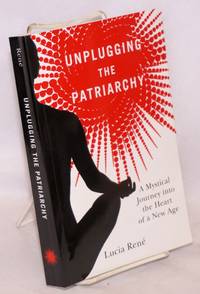 Unplugging the patriarchy: a mystical journey into the heart of a new age by RenÃ©, Lucia - 2009