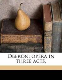 Oberon; opera in three acts. by Carl Maria von Weber - 2010-08-05