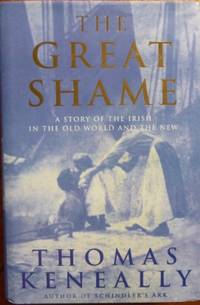 The Great Shame : a story of the Irish in the Old World and the New. by KENEALLY, Thomas - 1998