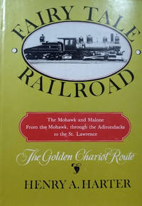 Fairy Tale Railroad:  The Mohawk and Malone, from the Mohawk, through the  Adirondacks to the St. Lawrence by Harder, Henry A - 1980