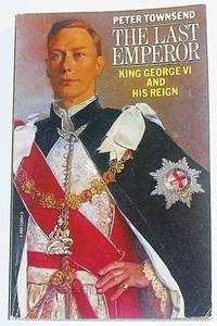 The Last Emperor: King George VI and his Reign by Townsend, Peter