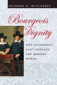 Bourgeois Dignity: Why Economics Can't Explain the Modern World