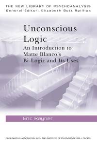 Unconscious Logic: An Introduction to Matte Blanco's Bi-Logic and Its Uses