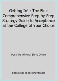 Getting In! : The First Comprehensive Step-by-Step Strategy Guide to Acceptance at the College of...