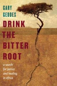 Drink the Bitter Root : A Search for Justice and Healing in Africa