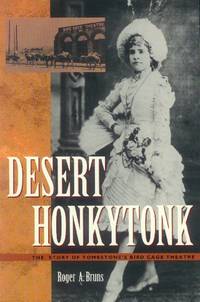 Desert Honkytonk; The Story of Tombstone&#039;s Bird Cage Theatre by Bruns, Roger A - 2000