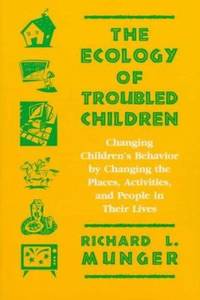 The Ecology of Troubled Children : Changing Children's Behavior by Changing the Places,...