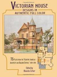 Victorian House Designs in Authentic Full Color: 75 Plates from the &quot;Scientific American -- Architects and Builders Edition,&quot; 1885-1894 (Dover Architecture) by Blanche Cirker - 1997-01-05