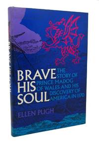 BRAVE HIS SOUL  The Story of Prince Madog of Wales and His Discovery of  America in 1170,