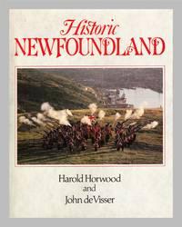 Historic Newfoundland: Text By Harold Horwood, Photography By John de Visser by Horwood Harold and John de Visser - First Edition, First Printing - 1986 - from Gilt Edge Books (SKU: B2797)