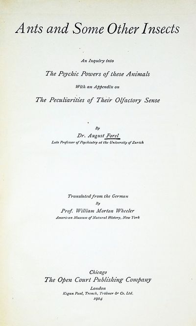 Ants and Some Other Insects: An Inquiry into the Psychic Powers of these Animals with an Appendix on the Pecularities of their Olfactory Sense, translated from the German by Prof. William Morton Wheeler
