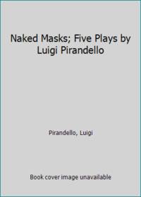 image of Naked Masks; Five Plays by Luigi Pirandello