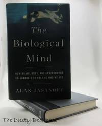 The Biological Mind: How Brain, Body, and Environment Collaborate to Make Us Who We Are